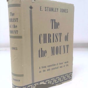 The Christ of the Mount: A Working Philosophy of Life by E. Stanley Jones