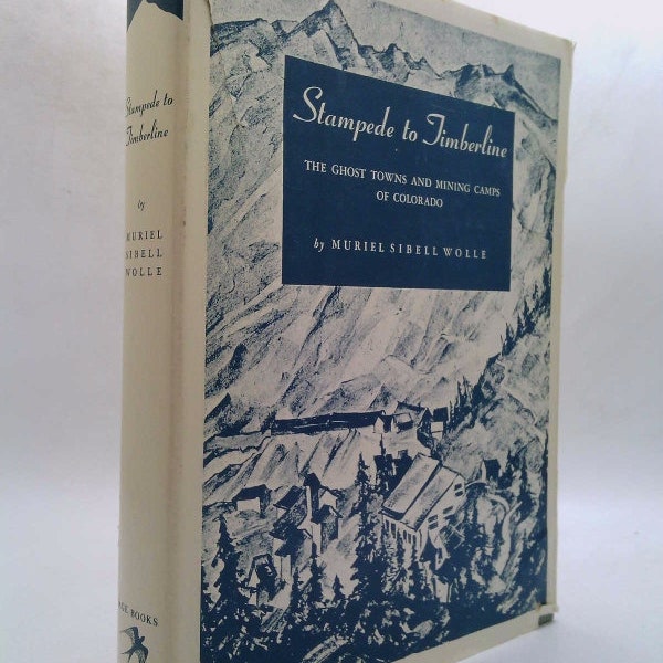 Stampede to Timberline Ghost Towns and Mining Camps of Colorado by Muriel Sibell Wolle