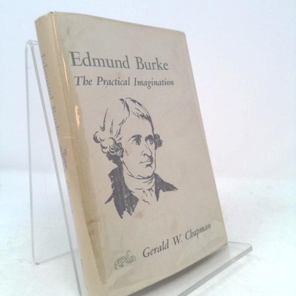 Edmund Burke: The Practical Imagination by Gerald W. Chapman