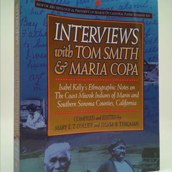 Interviews With Tom Smith and Maria Copa: Isabel Kelly's Ethnographic Notes on the Coast Miwok Indians of Marin and Southern Sonoma Count...