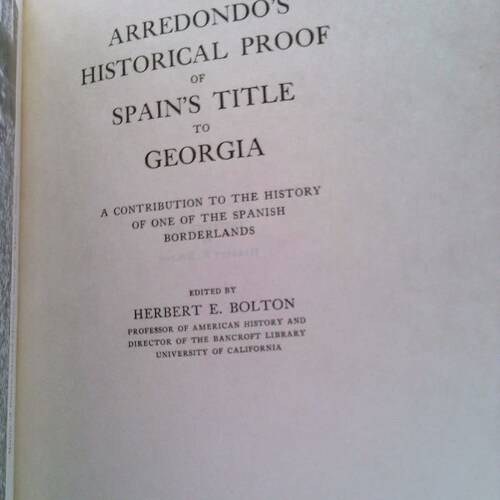 Arredondo's Historical Proof of Spain's shops Title to Georgia a Contribution to the History of the Spanish Borderlands