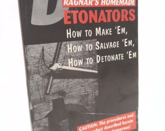 Ragnar's Homemade Detonators: How to Make Em, How to Salvage Em, How to Detonate Em! by Ragnar Benson