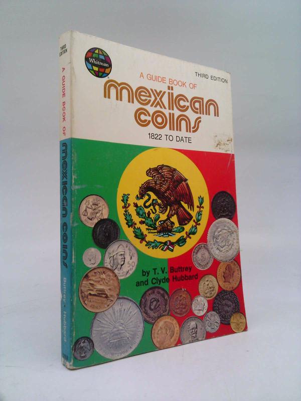A Guide Book of Mexican Coins, 1822 to Date by Theodore V Buttrey