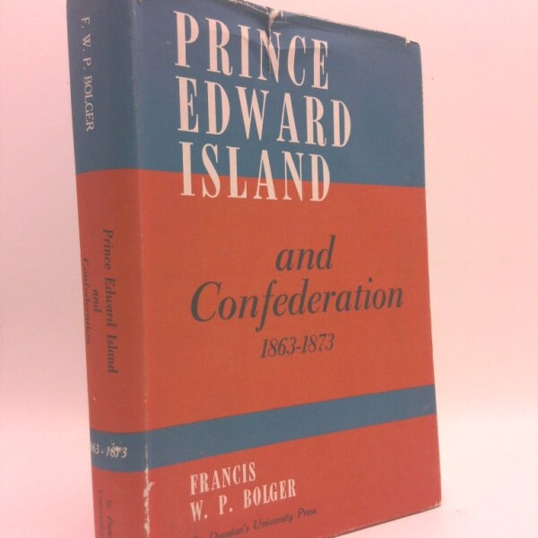 Prince Edward Island and Confederation 1863-1873 by Francis W. P. Bolger