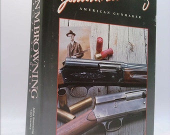 John M. Browning American Gunmaker by John Browning and Curt Gentry