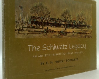 The Schiwetz Legacy: An Artist's Tribute to Texas, 1910-1971 by Edward Muegge Schiwetz