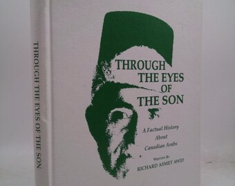 Through the Eyes of the Son a Factual History About Canadian Arabs by Richard Asmet Awid