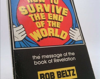 How to Survive the End of the World: The Message of the Book of Revelation by Bob Beltz