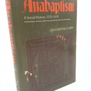 Anabaptism; a Social History, 1525-1618: Switzerland, Austria, Moravia, South and Central Germany by Claus Peter Clasen