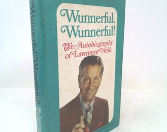 Wunnerful, Wunnerful! the Autobiography of Lawrence Welk by Lawrence Welk