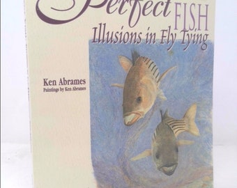 A Perfect Fish: Illusions in Fly Tying by Ken Abrames