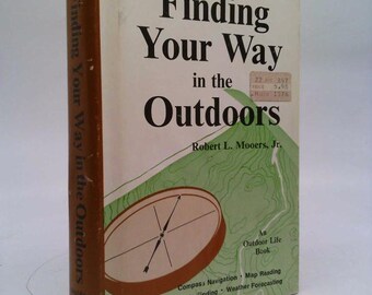 Finding Your Way in the Outdoors: Compass Navigation, Map Reading, Route Finding, Weather Forecasting, (An Outdoor Life Book)