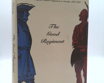 The Good Regiment: The Carignan-Salieres Regiment in Canada, 1665-1668 by Jack Verney