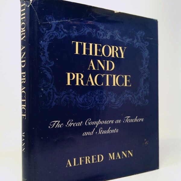 Theory and Practice: The Great Composer as Student and Teacher by Alfred Mann