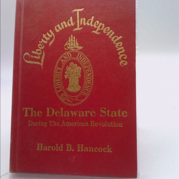 Liberty and Independence: The Delaware State During the American Revolution by Harold Bell Hancock