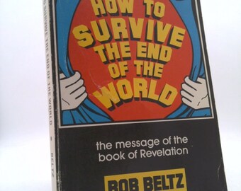 How to Survive the End of the World: The Message of the Book of Revelation by Bob Beltz