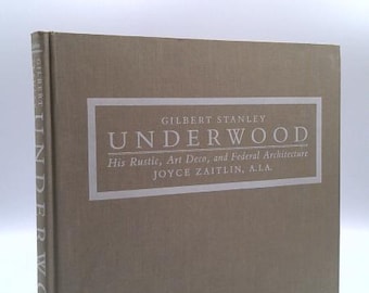 Gilbert Stanley Underwood, His Rustic, Art Deco, and Federal Architecture by Joyce Zaitlin