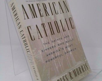 American Catholic: The Saints and Sinners Who Built America's Most Powerful Church by Charles Morris