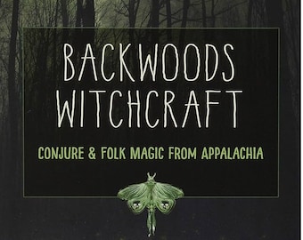 Backwoods Witchcraft: Conjure & Folk Magic from Appalachia