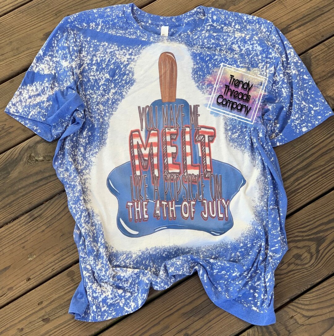 You Make Me Melt Like a Popsicle on the 4th of July Shirt Bleached