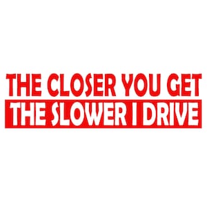 The Näher You Get The Slower I Drive Aufkleber, Aufkleber für Autos, Laptops etc.