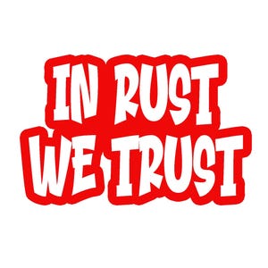 May include: Red and white graphic with the text "In Rust We Trust" in a bold, stylized font.