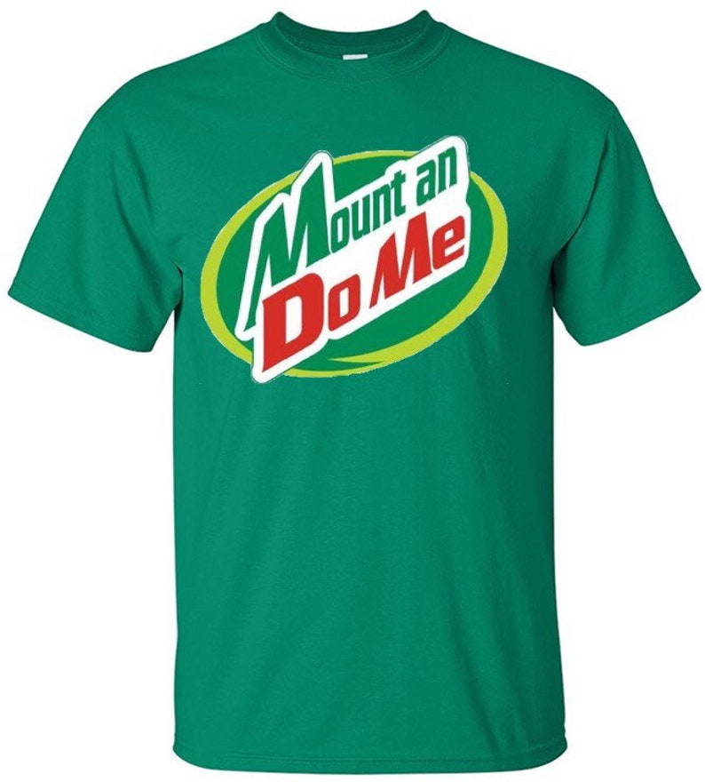 Mountain Dew TShirt Mount an Do Me Funny Quotes Etsy