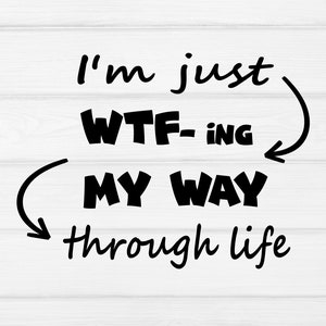 Im just WTFing My Way through life svg, Files for Cutting Machines Cameo Cricut, Funny, Women&#39;s Designs, svg files for Cricut, Silhouette