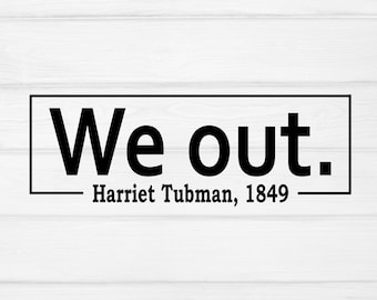 Harriet Tubman 'We Out' SVG, Black History Month, Cricut Cut Files (Digital Download)