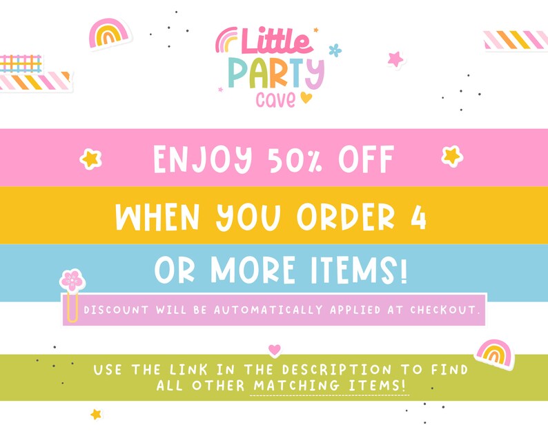 May include: A pink, yellow, and blue graphic with the text "Little Party Cave" and "Enjoy 50% off when you order 4 or more items!"  The text "Discount will be automatically applied at checkout." is also included.  The graphic includes a rainbow, stars, and hearts.