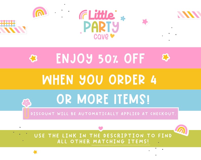 May include: A pink, yellow, and blue graphic with the text "Little Party Cave" and "Enjoy 50% off when you order 4 or more items!"  The text "Discount will be automatically applied at checkout." is also included.  The graphic includes a rainbow, stars, and hearts.
