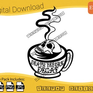 May include: Black and white digital download graphic of a coffee cup with a skull in the coffee and steam rising above. The text on the cup reads "Death Before Decaf". The image includes file types SVG, PNG, and JPG.