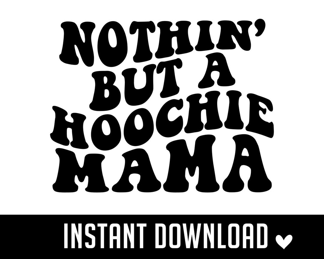 Nothin' but A Hoochie Mama SVG Hoochie Mama Mama SVG Etsy