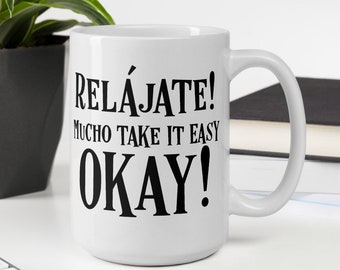 Mucho Take It Easy Mug, Relajate Mug, Funny Mug, Coffee Mug,  Spanish Mug, Spanglish Mug, Nacho Libre, Mug, Sarcastic Mug