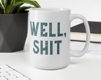 Well, Shit Mug, Well shit, Oh Shit, Sarcastic Mug, Funny Coffee Mug, Funny Gift, Sarcastic Gift, Coffee Mug, Gift Idea, Coffee Cup