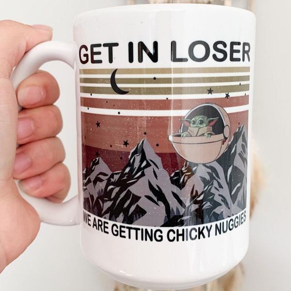 Get In Loser We Are Getting Chicky Nuggies, Yoda Lover Mug, Star wars Addict Cup, Gift For Star Wars Lover, Baby Yoda Cup, Dishwasher Safe