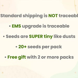May include: Image with text about seeds. Text includes: Standard shipping is NOT traceable, EMS upgrade is traceable, Seeds are SUPER tiny like dusts, 20+ seeds per pack, and Free gift with 2 or more packs.