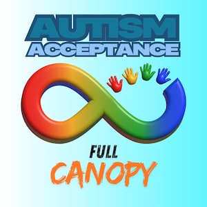 May include: A rainbow infinity symbol with four colorful handprints inside. The text "AUTISM ACCEPTANCE" is above the symbol and "FULL CANOPY" is below.