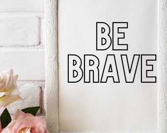 BE Brave wall art, digital printable, home decor