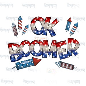 Ok Boomer 4th of July Fireworks Sarcastic Printable Graphic/Fourth of July png/Red White and Blue/USA/Patriotic/Fun Camper Sublimations/Boom