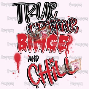 True Crime Binge and Chill png for Sublimation/True Crime Podcast Fans/True Crime pngs/True Crime Sublimations/True Crime png/and Chill pngs