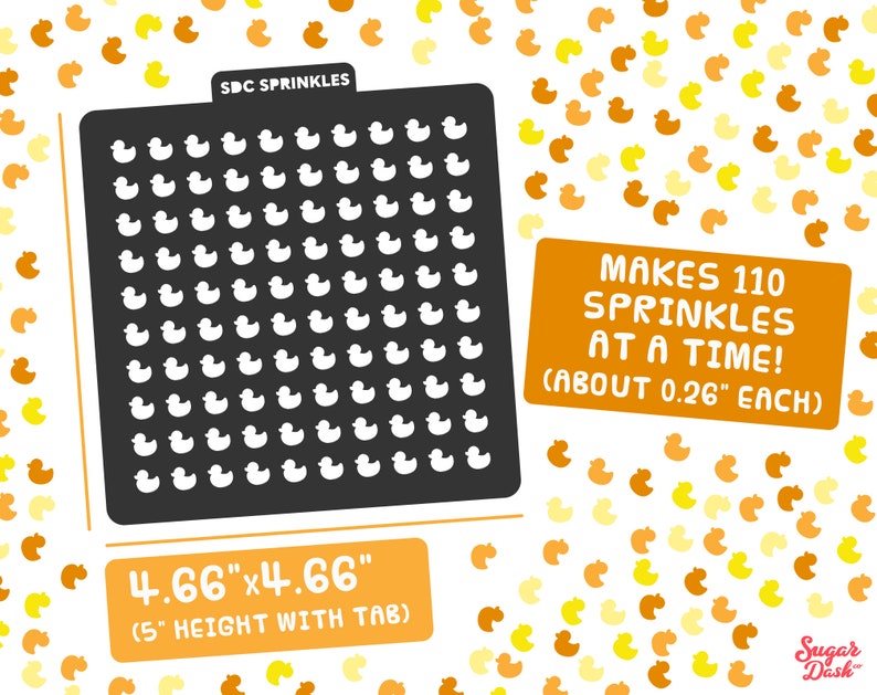 May include: A black stencil with 110 small duck-shaped cutouts. The stencil is 4.66 inches by 4.66 inches and makes 110 sprinkles at a time. The text "SDC SPRINKLES" is at the top of the stencil. The text "MAKES 110 SPRINKLES AT A TIME! (ABOUT 0.26" EACH)" is in orange text on a white background. The text "4.66"x4.66" (5" HEIGHT WITH TAB)" is at the bottom of the stencil. The background is a white background with yellow and orange duck-shaped sprinkles.