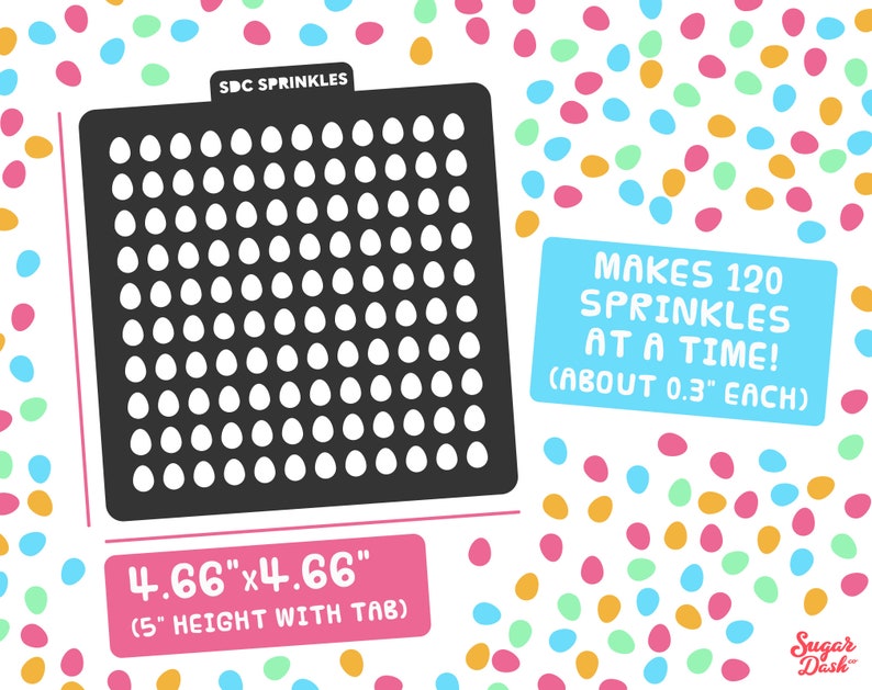May include: A black and white stencil for making sprinkles. The stencil is 4.66 inches by 4.66 inches and is 5 inches tall with a tab. The stencil makes 120 sprinkles at a time, each about 0.3 inches in size. The text "SDC SPRINKLES" is at the top of the stencil. The text "MAKES 120 SPRINKLES AT A TIME! (ABOUT 0.3" EACH)" is in a blue box. The text "4.66"x4.66" (5" HEIGHT WITH TAB)" is in a pink box. The text "Sugar Dash" is in a pink box with a white background.