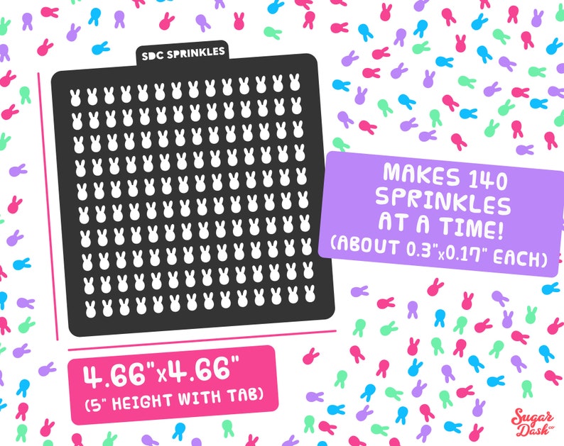 May include: A black and white stencil for making bunny-shaped sprinkles. The stencil is 4.66 inches by 4.66 inches and makes 140 sprinkles at a time. The text "SDC SPRINKLES" is printed on the stencil. The text "MAKES 140 SPRINKLES AT A TIME! (ABOUT 0.3"x0.17" EACH)" is printed on a purple background. The text "4.66"x4.66" (5" HEIGHT WITH TAB)" is printed on a pink background. The text "Sugar Dash" is printed on a white background.