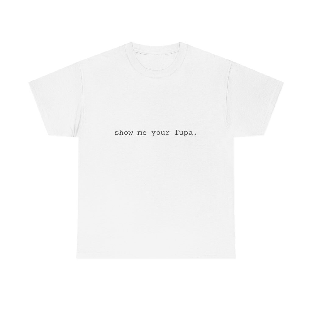 The show Me Your Fupa. Unisex Womens Unisex Cotton Tee for Moms