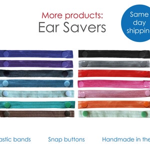 May include: A set of 12 ear savers in various colors, including violet, purple, dark blue, blue, light blue, emerald, brown, black, grey, red, pink, and light pink. The ear savers are made with soft elastic bands and snap buttons. Handmade in the USA. Same day shipping.