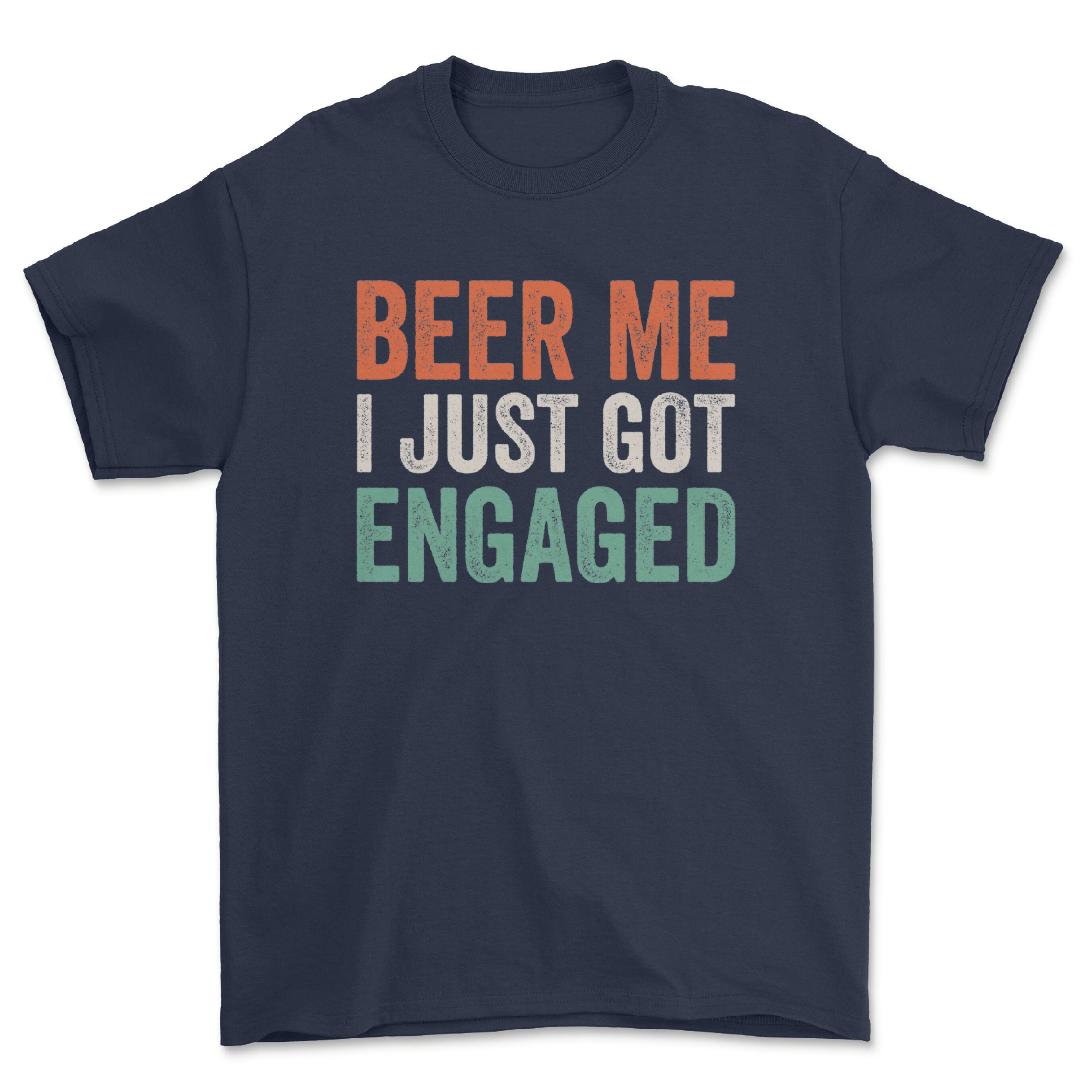 Funny Engagement Shirt Beer Me I Just Got Engaged Shirt Etsy