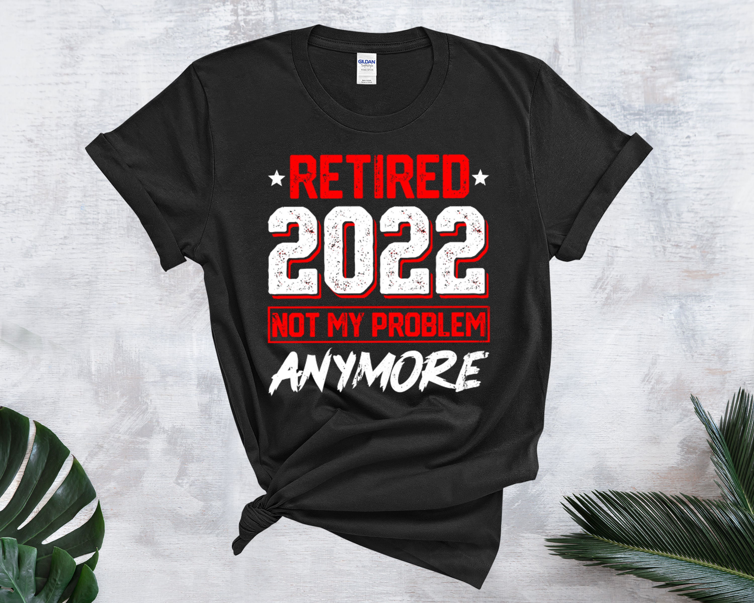 Retired 2022 Not My Problem Anymore TShirt Retirement Etsy