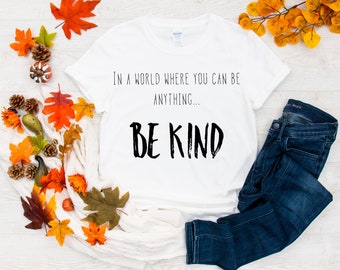 be kind shirt, be kind t-shirt, women's shirt, women's t-shirt, unisex shirt, unisex t-shirt, in a world where you can be anything be kind