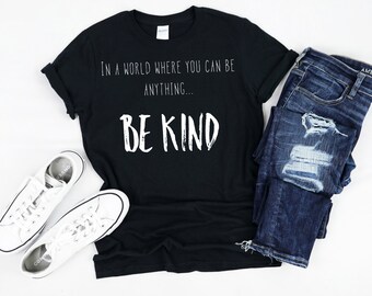 be kind shirt, be kind t-shirt, women's shirt, women's t-shirt, unisex shirt, unisex t-shirt, in a world where you can be anything be kind